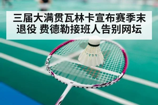三届大满贯瓦林卡宣布赛季末退役 费德勒接班人告别网坛