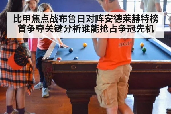 比甲焦点战布鲁日对阵安德莱赫特榜首争夺关键分析谁能抢占争冠先机